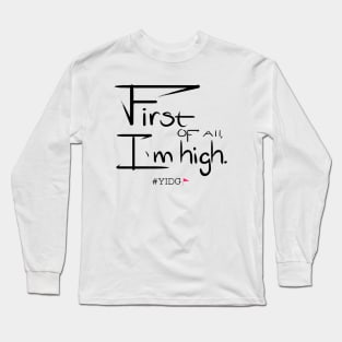 First of All, I'm High Long Sleeve T-Shirt